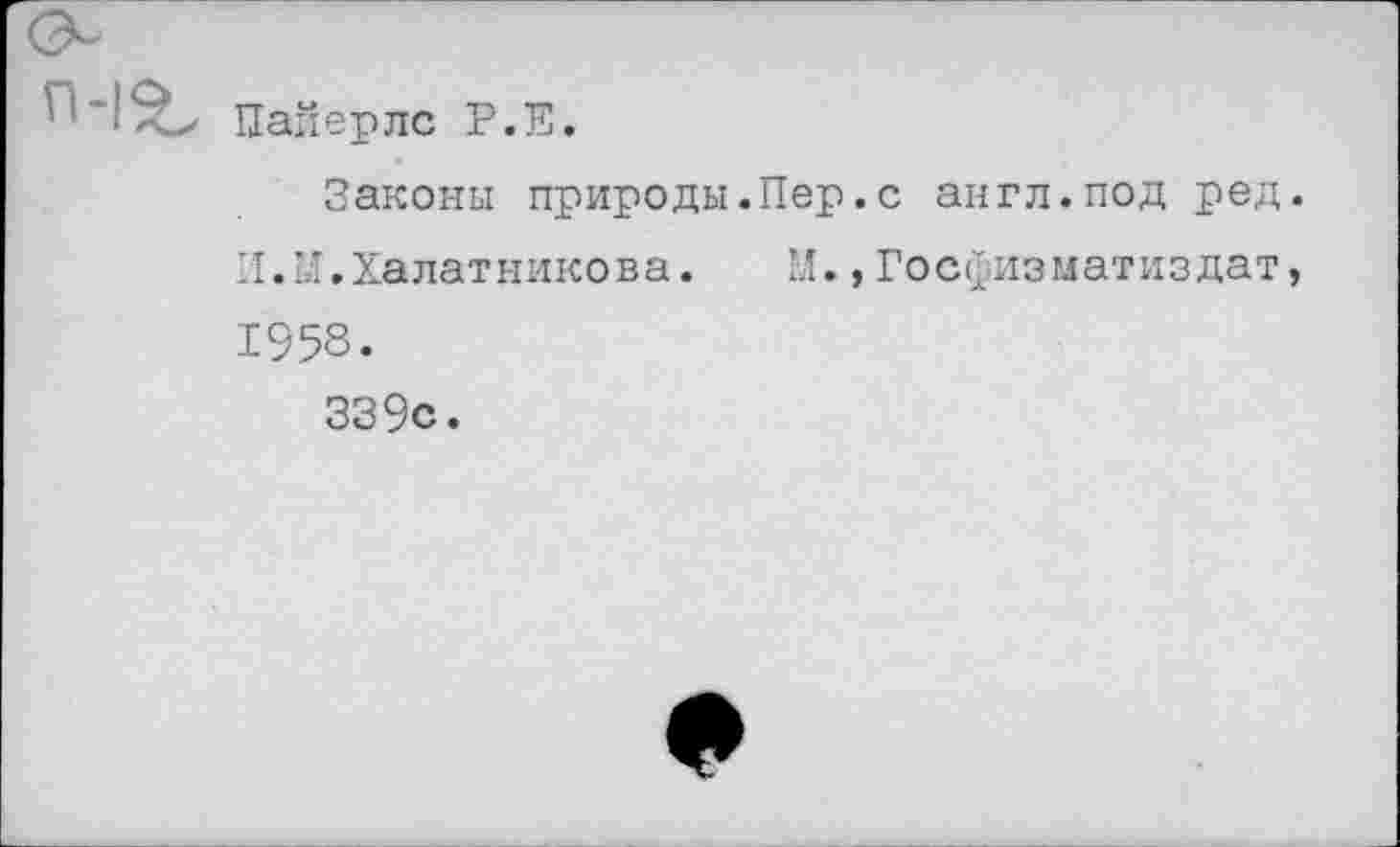 ﻿Пайерлс Р.Е.
Законы природы.Пер.с англ.под ред. И.ы.Халатникова. М.,Госфизматиздат, 1958.
339с.